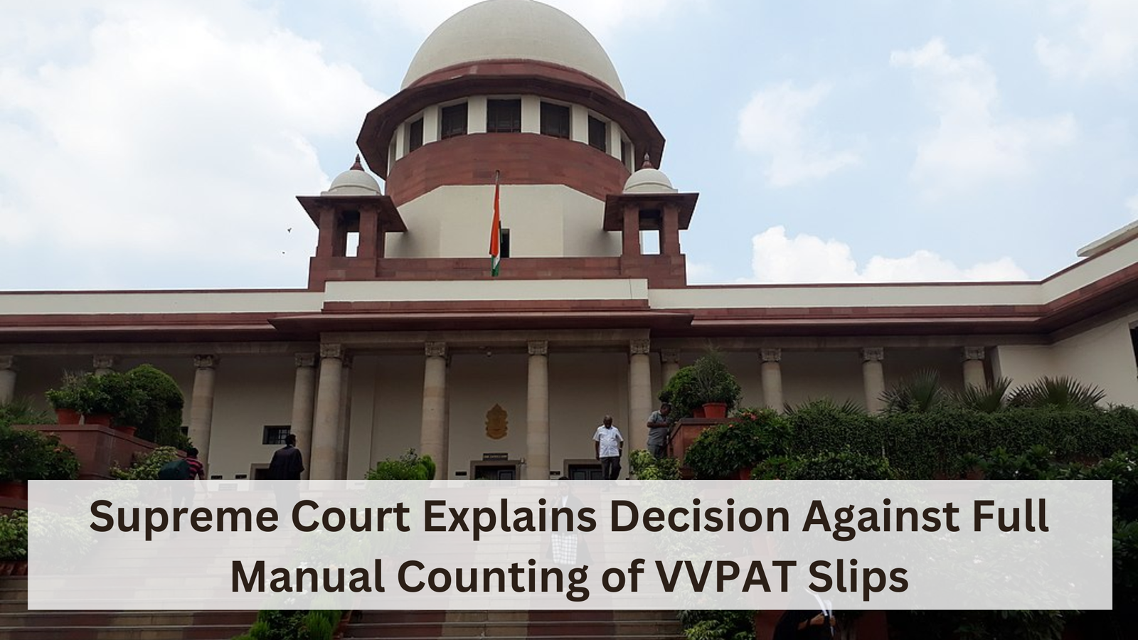 Supreme Court Explains Decision Against Full Manual Counting of VVPAT Slips