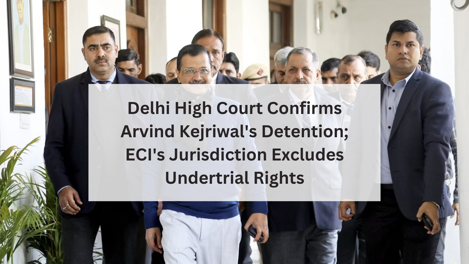 Delhi High Court Confirms Arvind Kejriwal's Detention