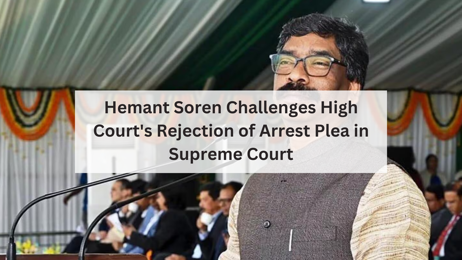 Hemant Soren Has Moved To The Supreme Court Challenging High Court's Rejection of Arrest Plea