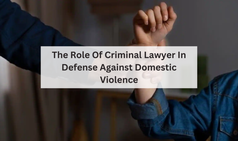 The Role Of Criminal Lawyer In Defense Against Domestic Violence